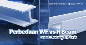 Perbedaan WF vs H Beam untuk Gudang & Pabrik: Mana Lebih Hemat Jangka Panjang?